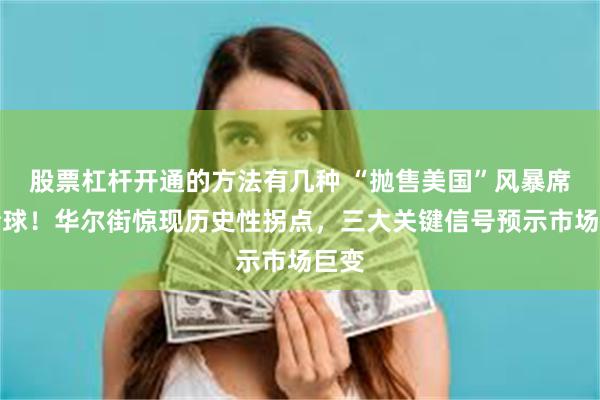 股票杠杆开通的方法有几种 “抛售美国”风暴席卷全球！华尔街惊现历史性拐点，三大关键信号预示市场巨变