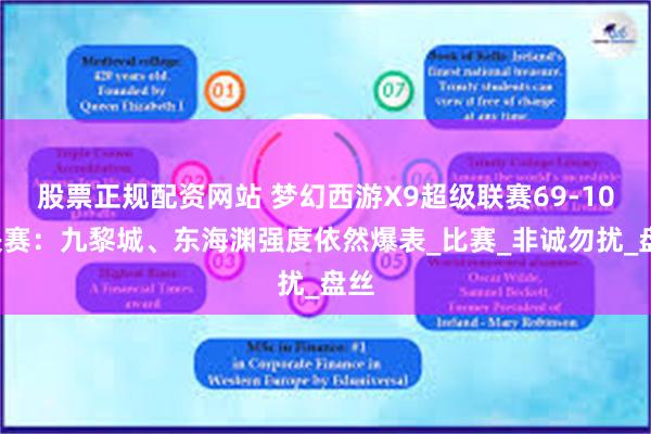 股票正规配资网站 梦幻西游X9超级联赛69-109决赛：九黎城、东海渊强度依然爆表_比赛_非诚勿扰_盘丝